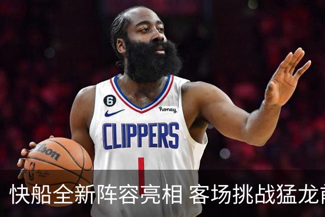 快船全新阵容亮相 客场挑战猛龙前瞻